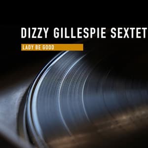 Lady Be Good - Dizzy Gillespie Sextet