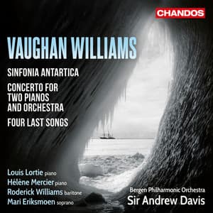 Vaughan Williams: Sinfonia Antartica, Two Piano Concertos & Four Last Songs - Ralph Vaughan Williams