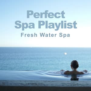 Perfect Spa Playlist - Fresh Water Spa