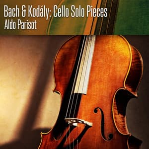 Bach & Kodály: Cello Solo Pieces - Aldo Parisot