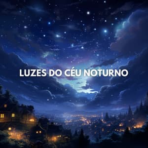 Luzes Do Céu Noturno - Música Calmante