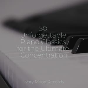 50 Unforgettable Piano Classics for the Ultimate Concentration - Ivory Mood
