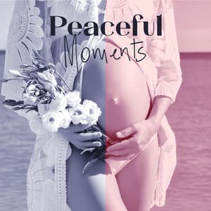 Peaceful Moments: Harmony, New Beginning, Learn to Relax, Pregnancy Music 2022 - Music to Relax in Free Time