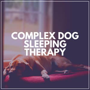 Complex Dog Sleeping Therapy - Sleeping Music For Dogs