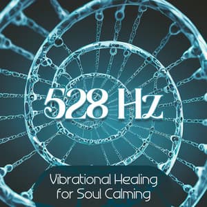528 Hz: Vibrational Healing for Soul Calming - 528 Hz Music