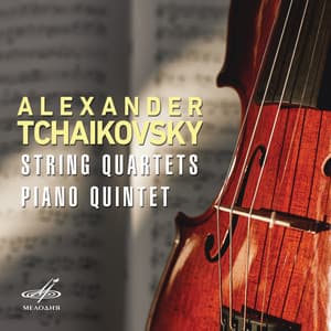 Alexander Tchaikovsky: String Quartets & Piano Quintet - Alexander Tchaikovsky