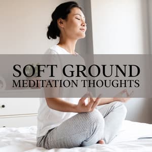 Soft Ground: Meditation Thoughts, Time of Silence, Deprogramming - Serenity Music Relaxation
