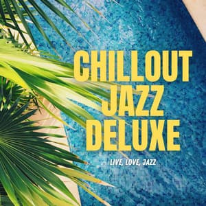 Live, Love, Jazz - Chillout Jazz Deluxe