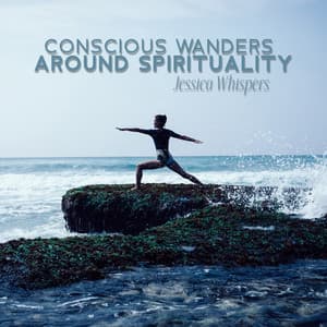 Conscious Wanders Around Spirituality - Jessica Whispers