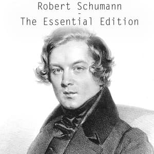 Robert Schumann - The Essential Edition - Robert Schumann