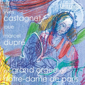 Yves Castagnet joue Marcel Dupré au grand orgue de Notre-Dame de Paris - Marcel Dupré