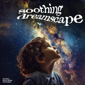Soothing Dreamscape - Natural White Noise for Babies