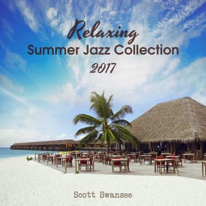Relaxing Summer Jazz Collection 2017 - Scott Swansee