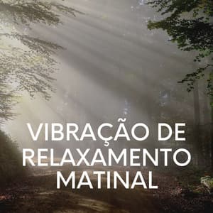 Vibração de Relaxamento Matinal - Música Calmante