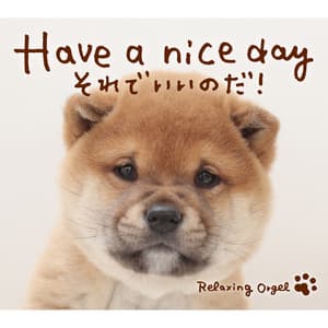 Have a nice day～それでいいのだ！ - Relaxing Orgel