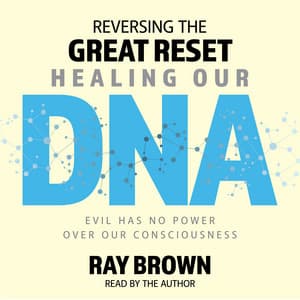 Reversing The Great Reset Healing Our DNA - Ray Brown