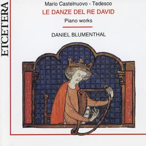 Mario Castelnuovo-Tedesco, Le danze del Re David, Piano Works, World Premiere Recording - Mario Castelnuovo-Tedesco