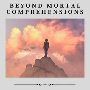 Beyond Mortal Comprehensions - Self Care Meditation