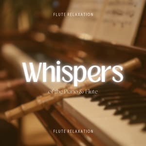 Whispers of the Piano & Flute: Soft Harmonies for Tranquil Instances - Flute Relaxation