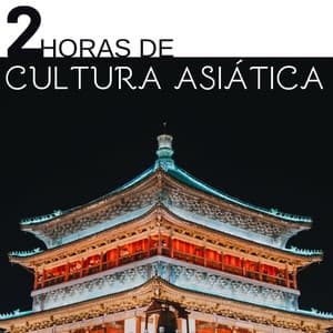 2 Horas de Cultura Asiática - Música de Relajación Sonidos con Asiáticos - Meditar Profundamente