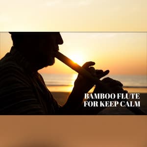 Bamboo Flute for Keep Calm: Relaxing Time, Asian Flute Sounds, Meditation & Tranquility - Tao Music Collection