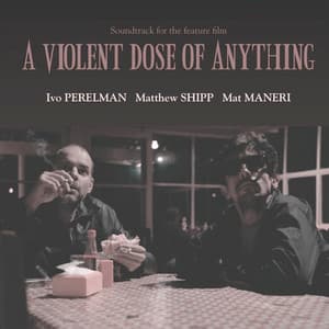 A Violent Dose of Anything - Ivo Perelman