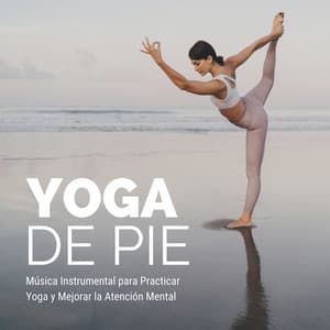 Yoga de Pie: Música Instrumental para Practicar Yoga y Mejorar la Atención Mental - Sanar el Alma