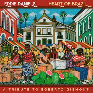 Heart of Brazil - A Tribute To Egberto Gismonti - Eddie Daniels