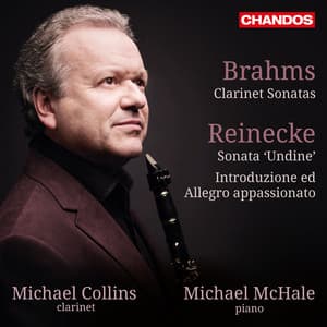Brahms: Clarinet Sonatas - Reinecke: Sonata Undine and Introduzione ed Allegro appassionato - Michael Collins