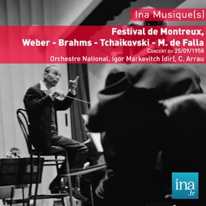 Festival de Montreux, Weber - Brahms - Tchaikovski - M. de Falla, Concert du 25/09/1958, Orchestre National, Igor Markevitch , C. Arrau - Orchestre National de la RTF