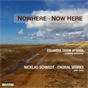 Nicklas Schmidt: Nowhere Now Here. Works for Choir - Nicklas Schmidt