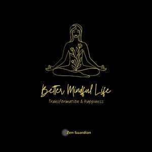 Better Mindful Life - Transformation & Happiness - Zen Guardian