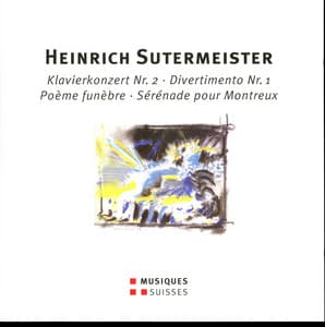 Sutermeister: Piano Concert No. 2, Divertimento No. 1, Poème funèbre & Sérénade pour Montreux - Heinrich Sutermeister