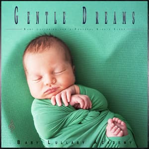 Gentle Dreams: Baby Lullabies for a Peaceful Nights Sleep - Baby Lullaby Academy