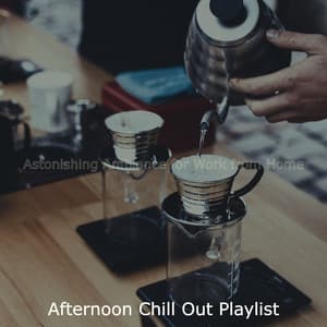 Astonishing Ambiance for Work from Home - Afternoon Chill Out Playlist