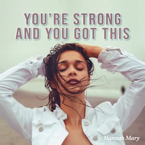 You’re Strong and You Got This - Hannah Mary