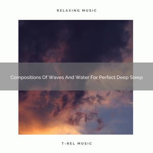 Compositions Of Waves And Water For Perfect Deep Sleep - Water Soundscapes