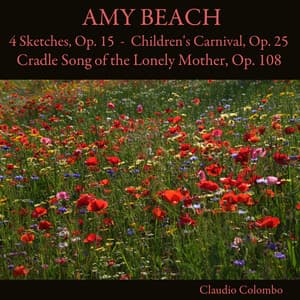 Amy Beach: 4 Sketches, Op. 15 - Children's Carnival, Op. 25 - Cradle Song of the Lonely Mother, Op. 108 - Amy Beach
