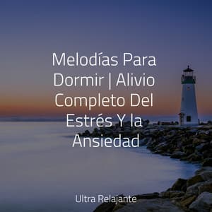 Melodías Para Dormir | Alivio Completo Del Estrés Y la Ansiedad - Música ambiental relajante