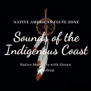 Sounds of the Indigenous Coast: Native Melodies with Ocean Backdrop - Native American Flute Zone