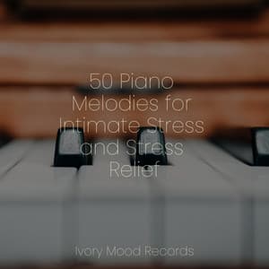 50 Piano Melodies for Intimate Stress and Stress Relief - Ivory Mood