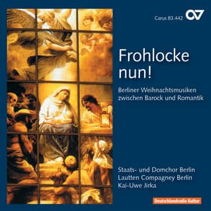 Frohlocke nun. Berliner Weihnachtsmusiken zwischen Barock und Romantik - Lautten Compagney
