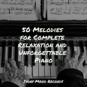50 Melodies for Complete Relaxation and Unforgettable Piano - Ivory Mood