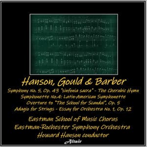 Hanson, Gould & Barber : Symphony NO. 5, OP. 43, "Sinfonia Sacra" - The Cherubic Hymn - Symphonette NO. 4: Latin-American Symphonette - Overture to "the School for Scandal", OP. 5 - Adagio for Strings - Essay for Orchestra NO. 1, OP. 12 - Eastman-Rochester Symphony Orchestra