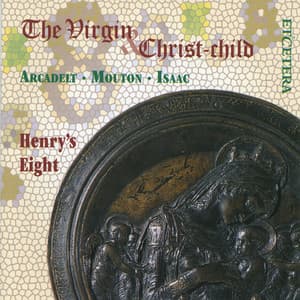 The Virgin and Christ-Child, Arcadelt, Mouton, Isaac - Henry's Eight