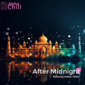 After Midnight: Relaxing Indian Vibes - Alpha Chill
