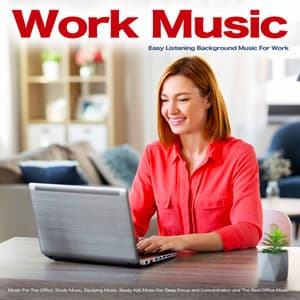 Work Music: Easy Listening Background Music For Work, Music For The Office, Study Music, Studying Music, Study Aid, Music For Deep Focus and Concentration and The Best Office Music - Work Music