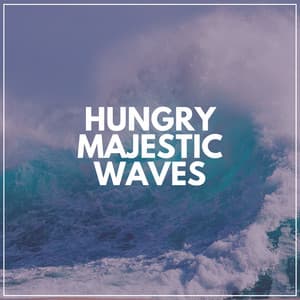Hungry Majestic Waves - Sea Waves Sounds