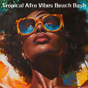 Tropical Afro Vibes Beach Bash: Relaxing Tunes for Afro Party & Dancefloor - Lofi Afrobeats