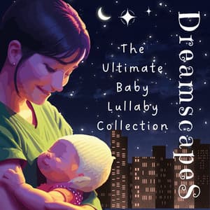 Dreamscapes: The Ultimate Baby Lullaby Collection" - Ambient